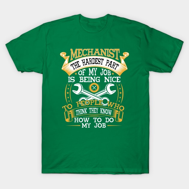 MECHANIST THE HARDEST PART OF MY JOB IS BEING NICE TO PEOPLE WHO THINK THEY KNOW HOW TO DO MY JOB T-Shirt by Novelty Depot